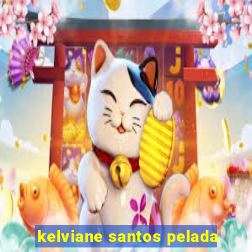 kelviane santos pelada